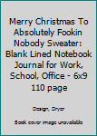 Merry Christmas To Absolutely Fookin Nobody Sweater: Blank Lined Notebook Journal for Work, School, Office | 6x9 110 page