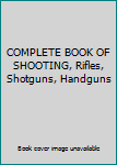 Hardcover COMPLETE BOOK OF SHOOTING, Rifles, Shotguns, Handguns Book