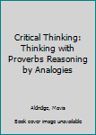 Paperback Critical Thinking: Thinking with Proverbs Reasoning by Analogies Book