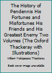 The History of Pendennis His Fortunes and Misfortunes His Friends and His Greatest Enemy Two Volumes (The Oxford Thackeray with Illustrations)