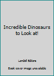 Hardcover Incredible Dinosaurs to Look at! Book