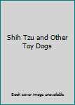 Hardcover Shih Tzu and Other Toy Dogs Book