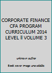 Unknown Binding CORPORATE FINANCE CFA PROGRAM CURRICULUM 2014 LEVEL ll VOLUME 3 Book