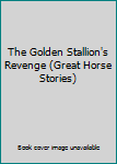 Unknown Binding The Golden Stallion's Revenge (Great Horse Stories) Book