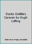 Doctor Dolittle's Caravan by Hugh Lofting