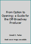 Hardcover From Option to Opening; a Guide for the Off-Broadway Producer Book