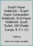 Graph Paper Notebook : Graph Paper Composition Notebook, Grid Paper Notebook, Quad Ruled, 100 Sheets (Large, 8. 5 X 11)