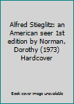 Alfred Stieglitz: an American seer 1st edition by Norman, Dorothy (1973) Hardcover