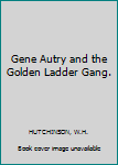 Hardcover Gene Autry and the Golden Ladder Gang. Book