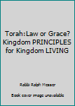 Torah: Law or Grace? "Kingdom PRINCIPLES for Kingdom LIVING"