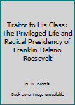 Paperback Traitor to His Class: The Privileged Life and Radical Presidency of Franklin Delano Roosevelt Book