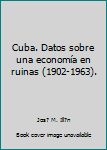 Paperback Cuba. Datos sobre una economía en ruinas (1902-1963). Book