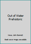 Out of the water (Prehistoric zoobooks)