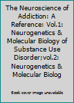 The Neuroscience of Addiction: A Reference: Vol.1:NeuroGenetics & Molecular Biology of Substance Use Disorder;Vol.2:NeuroGenetics & Molecular Biology ... in Addiction Medicine:Progress & Impediments