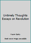 Untimely Thoughts Essays on Revolution