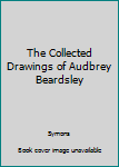 Hardcover The Collected Drawings of Audbrey Beardsley Book