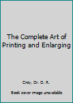 Hardcover The Complete Art of Printing and Enlarging Book