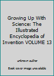 Unknown Binding Growing Up With Science: The Illustrated Encyclopedia of Invention VOLUME 13 Book