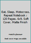 Eat, Sleep, Motocross, Repeat Notebook : 120 Pages, 6x9, Soft Cover, Matte Finish