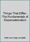 Hardcover Things That Differ: The Fundamentals of Dispensationalism Book