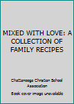 Spiral-bound MIXED WITH LOVE: A COLLECTION OF FAMILY RECIPES Book