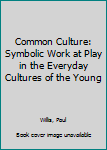 Hardcover Common Culture: Symbolic Work at Play in the Everyday Cultures of the Young Book