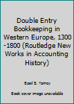 Hardcover Double Entry Bookkeeping in Western Europe, 1300-1800 (Routledge New Works in Accounting History) Book