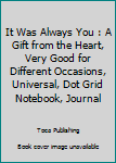 Paperback It Was Always You : A Gift from the Heart, Very Good for Different Occasions, Universal, Dot Grid Notebook, Journal Book