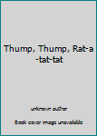 Thump, Thump, Rat-a-tat-tat