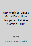 Hardcover Our Work In Space Great Peacetime Projects That Are Coming True Book