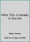 Paperback MAZL TOV, A Comedy in One Act Book