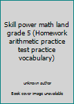 Unknown Binding Skill power math land grade 5 (Homework arithmetic practice test practice vocabulary) Book