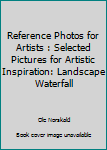 Paperback Reference Photos for Artists : Selected Pictures for Artistic Inspiration: Landscape Waterfall Book