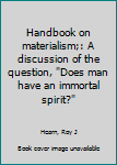 Unknown Binding Handbook on materialism;: A discussion of the question, "Does man have an immortal spirit?" Book