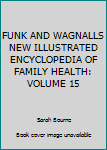 Unknown Binding FUNK AND WAGNALLS NEW ILLUSTRATED ENCYCLOPEDIA OF FAMILY HEALTH: VOLUME 15 Book