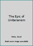 Paperback The Epic of Unitarianism Book