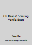 Library Binding Oh Beans! Starring Vanilla Bean Book