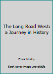 Hardcover The Long Road West: a Journey in History Book