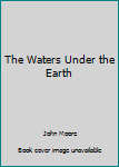 Hardcover The Waters Under the Earth Book