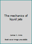 Unknown Binding The mechanics of liquid jets Book