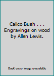 Hardcover Calico Bush . . . Engravings on wood by Allen Lewis. Book