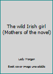 Paperback The wild Irish girl (Mothers of the novel) Book