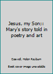 Hardcover Jesus, my Son;: Mary's story told in poetry and art Book