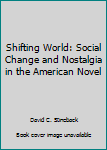 Hardcover Shifting World: Social Change and Nostalgia in the American Novel Book