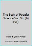 The Book of Popular Science Vol. Six (6)