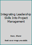 Hardcover Integrating Leadership Skills Into Project Management Book