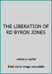 Unknown Binding THE LIBERATION OF RD BYRON JONES Book