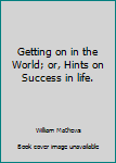 Hardcover Getting on in the World; or, Hints on Success in life. Book