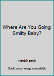 Hardcover Where Are You Going Smitty Baby? Book