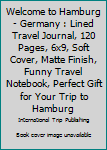 Paperback Welcome to Hamburg - Germany : Lined Travel Journal, 120 Pages, 6x9, Soft Cover, Matte Finish, Funny Travel Notebook, Perfect Gift for Your Trip to Hamburg Book